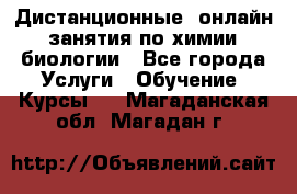 Дистанционные (онлайн) занятия по химии, биологии - Все города Услуги » Обучение. Курсы   . Магаданская обл.,Магадан г.